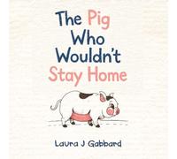 The Pig Who Wouldn’t Stay Home: A True Story (On The Farm)
