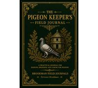 The Pigeon Keeper’s Field Journal: For Keeping, Breeding and Caring for Pigeons