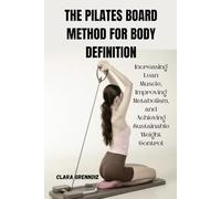 THE PILATES BOARD METHOD FOR BODY DEFINITION: Increasing Lean Muscle, Improving Metabolism, and Achieving Sustainable Weight Control