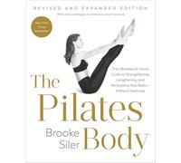 The Pilates Body, Revised and Expanded Edition: The Ultimate At-Home Guide to Strengthening, Lengthening, and Revitalizing Your Body--Without Machines