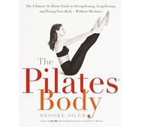 [The Pilates Body: The Ultimate At-Home Guide to Strengthening, Lengthening, and Toning Your Body--Without Machines] [Brooke Siler] [March, 2000]