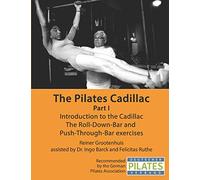 The Pilates Cadillac - Part I: Introduction to the Cadillac, The Roll-Down-Bar and Push-Through-Bar exercises (The Pilates Equipment)