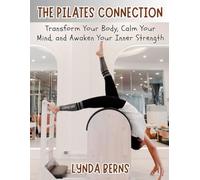 The Pilates Connection: Transform Your Body, Calm Your Mind, and Awaken Your Inner Strength