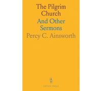 The Pilgrim Church: And Other Sermons