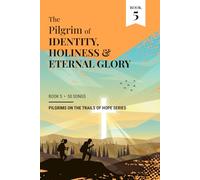 The Pilgrim of Identity, Holiness & Eternal Glory: Book 5 - Pilgrims on the Trails of Hope Series