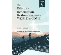 The Pilgrim of Redemption, Restoration, and the World to Come: Book 6 of Pilgrims on the Trails of Hope Series
