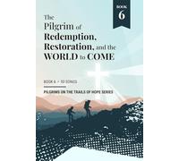 The Pilgrim of Redemption, Restoration, and the World to Come: Book 6 of the Pilgrims on the Trails of Hope Series