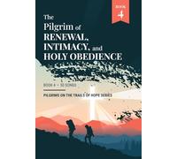 The Pilgrim of Renewal, Intimacy, and Holy Obedience: Book 4 - Pilgrims on the Trails of Hope Series