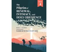 The Pilgrim of Renewal, Intimacy, and Holy Obedience: Book 4 - Pilgrims on the Trails of Hope Series