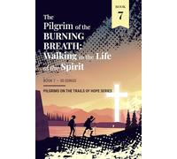 The Pilgrim of the Burning Breath: Walking in the Life of the Spirit: Book 7 of Pilgrims on the Trails of Hope Series