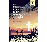 The Pilgrim of the Burning Breath: Walking in the Life of the Spirit: Book 7 of Pilgrims on the Trails of Hope Series