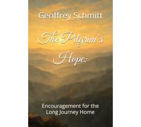 The Pilgrim’s Hope:: Encouragement for the Long Journey Home