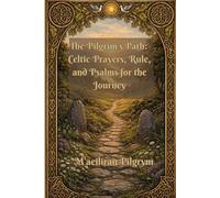 The Pilgrim’s Path:: Celtic Prayers, Rule, and Psalms for the Journey: 1 (The Pilgrim's Road)