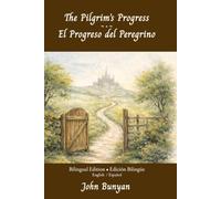 The Pilgrim’s Progress ~ El Progreso del Peregrino: Bilingual Edition / Edición Bilingüe