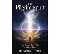 The Pilgrim Spirit: The Longer You Walk, The Deeper You Go - Walking 3,500 km Toward a New Life on the Camino de Santiago