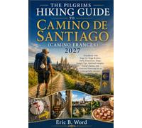 THE PILGRIMS HIKING GUIDE TO CAMINO DE SANTIAGO (CAMINO FRANCES )2027: Handbook with Stage-by-Stage Routes, Daily Itineraries, Maps, Budget Tips, Spiritual Insights, Local Cuisine