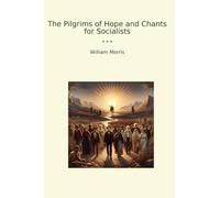 The Pilgrims of Hope and Chants for Socialists (Classic Books)