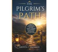 THE PILGRIM'S PATH: A Biblical Journey to Deeper Prayer, Spiritual Growth, Trusting God's Guidance, Living by Faith, and Walking Daily with Christ