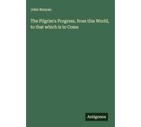 The Pilgrim's Progress, from this World, to that which is to Come