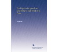 The Pilgrims Progress From This World to That Which is to Come