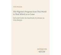 The Pilgrim's Progress from This World to That Which Is to Come: Delivered Under the Similitude of a Dream, by John Bunyan