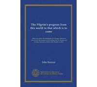The Pilgrim's progress from this world to that which is to come: delivered under the similitude of a dream: wherein is discovered the manner of his ... and safe arrival at the desired country