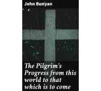 The Pilgrims Progress From This World To That Which Is To Come (ebook)