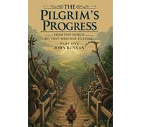 THE PILGRIM'S PROGRESS: FROM THIS WORLD TO THAT WHICH IS TO COME (PART ONE)