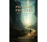 THE PILGRIM'S PROGRESS: FROM THIS WORLD TO THAT WHICH IS TO COME (PART ONE)