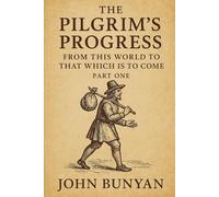 THE PILGRIM'S PROGRESS: FROM THIS WORLD TO THAT WHICH IS TO COME, PART ONE