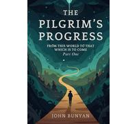 THE PILGRIM'S PROGRESS: FROM THIS WORLD TO THAT WHICH IS TO COME (PART ONE)