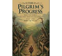 THE PILGRIM'S PROGRESS: FROM THIS WORLD TO THAT WHICH IS TO COME (PART ONE)