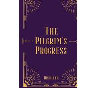 The Pilgrim's Progress: John Bunyan's The Pilgrim's Progress, Distilled