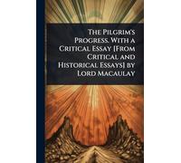 The Pilgrim's Progress. With a Critical Essay [From Critical and Historical Essays] by Lord Macaulay