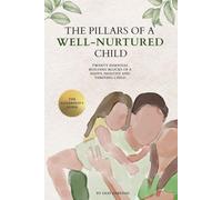 The Pillars of a Well-Nurtured Child: Twenty Essential Building Blocks of a Happy, Healthy and Thriving Child