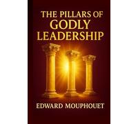 The Pillars of Godly Leadership: A Blueprint for Effective Leadership