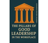 The Pillars of Good Leadership in the Workplace