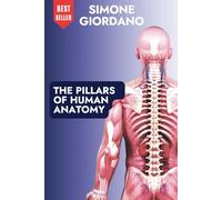 THE PILLARS OF HUMAN ANATOMY: The Complete Anatomical Guide for Osteopaths, Bodyworkers, and Manual Therapists