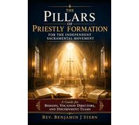 The Pillars of Priestly Formation for the Independent Sacramental Movement: A Guide for Bishops, Vocation Directors, and Discernment Teams ... and Independent Catholic Movement Series)