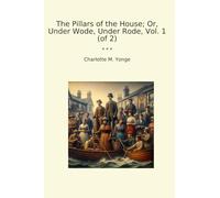 The Pillars of the House; Or, Under Wode, Under Rode, Vol. 1 (of 2) (Classic Books)