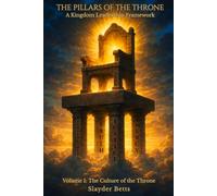 The Pillars of the Throne: A Kingdom Leadership Framework (Volume I): The Culture of the Throne: 1