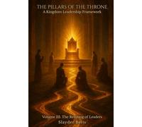 The Pillars of the Throne: A Kingdom Leadership Framework (Volume III): The Refining of Leaders: 3