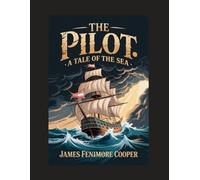 The Pilot: A Tale of the Sea: With Introduction, Author Biography, and Literary Analysis