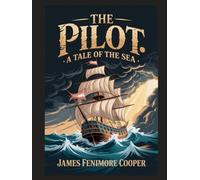 The Pilot: A Tale of the Sea: With Introduction, Author Biography, and Literary Analysis