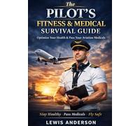 The Pilot’s Fitness & Medical Survival Guide: How to Pass Your Aviation Medical, Control Blood Pressure, Manage Weight, Optimise Sleep, Moderate Alcohol and Stay Flight-Ready for Life