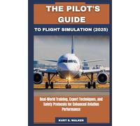 THE PILOT'S GUIDE TO FLIGHT SIMULATION (2025): Real-World Training, Expert Techniques, and Safety Protocols for Enhanced Aviation Performance
