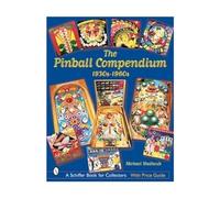 The Pinball Compendium: 1930s-1960s: 1930s-1960s (Schiffer Book for Collectors)