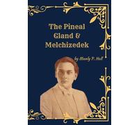 The Pineal Gland & Melchizedek: (Deluxe Illustrated Collection) Esoteric Anatomy, Sacred Consciousness, and the Hidden Priesthood of the Ancient Mysteries