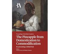 The Pineapple from Domestication to Commodification: Re-presenting a Global Fruit: 273 (Proceedings of the British Academy)