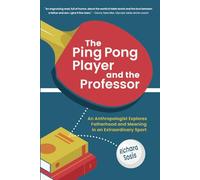 The Ping Pong Player and the Professor: An Anthropologist Explores Fatherhood and Meaning in an Extraordinary Sport